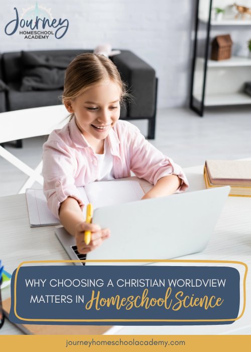 Why Choosing a Christian Worldview Matters in Homeschool Science - Journey Homeschool Academy